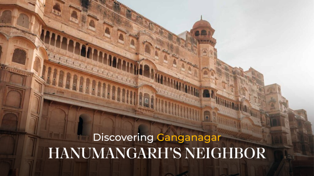 Discovering Ganganagar: Hanumangarh's Neighbor
