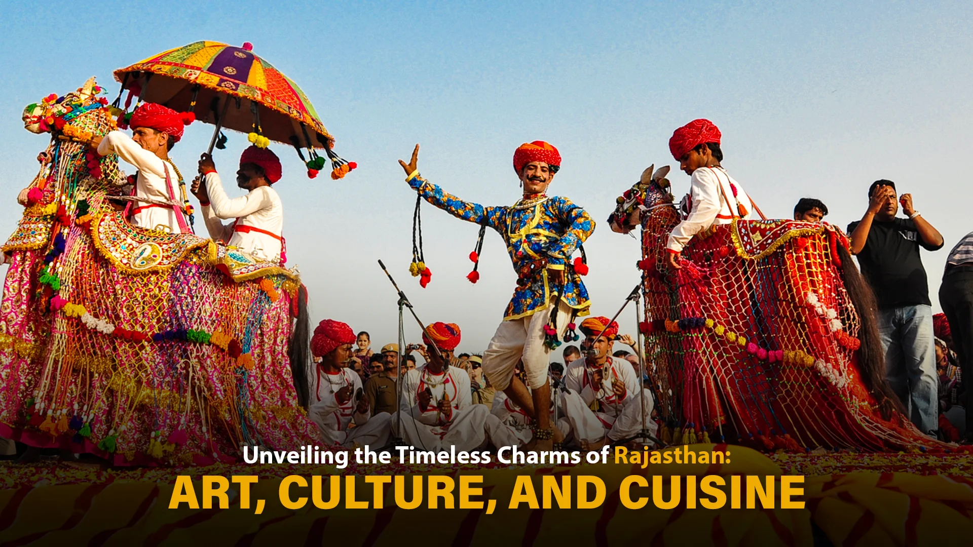 Unveiling the Timeless Charms of Rajasthan: Art, Culture, and Cuisine