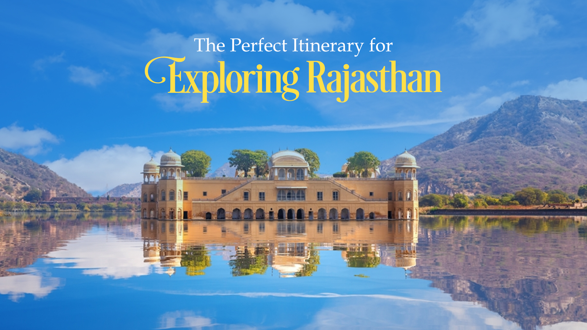 The Perfect Itinerary for Exploring Rajasthan