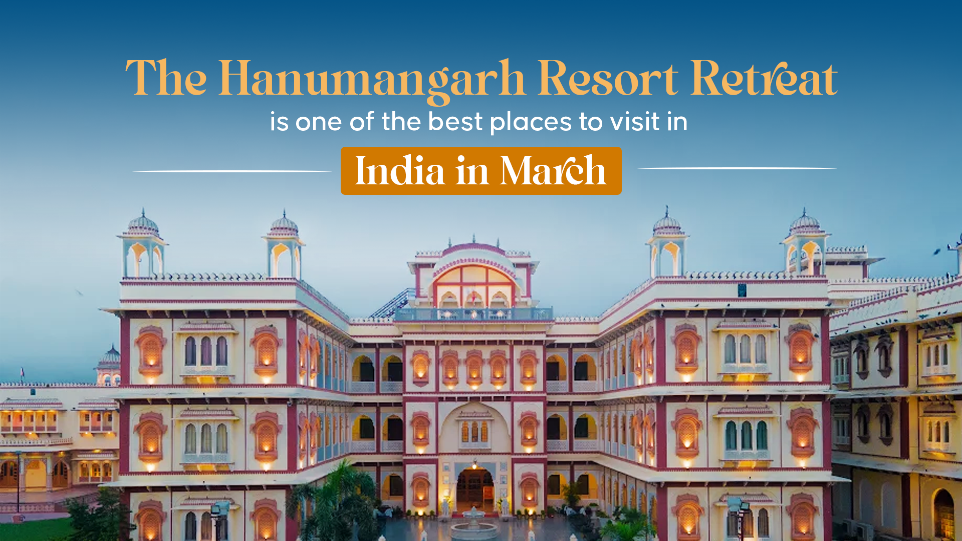 The Hanumangarh Resort Retreat is one of the best places to visit in India in March