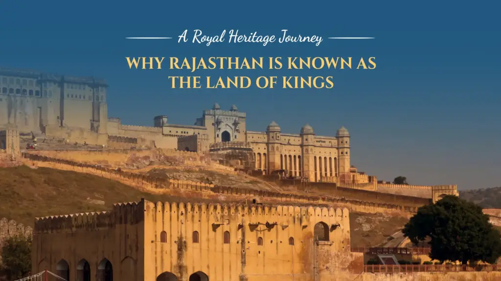 A Royal Heritage Journey: Why Rajasthan Is Known as the Land of Kings