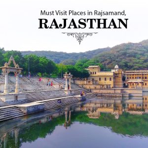 Must visit places in Rajsamand, Rajasthan